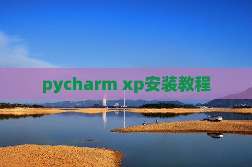 pycharm xp安装教程 pycharm xp安装教程